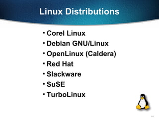 11-7
Linux Distributions
• Corel Linux
• Debian GNU/Linux
• OpenLinux (Caldera)
• Red Hat
• Slackware
• SuSE
• TurboLinux
 