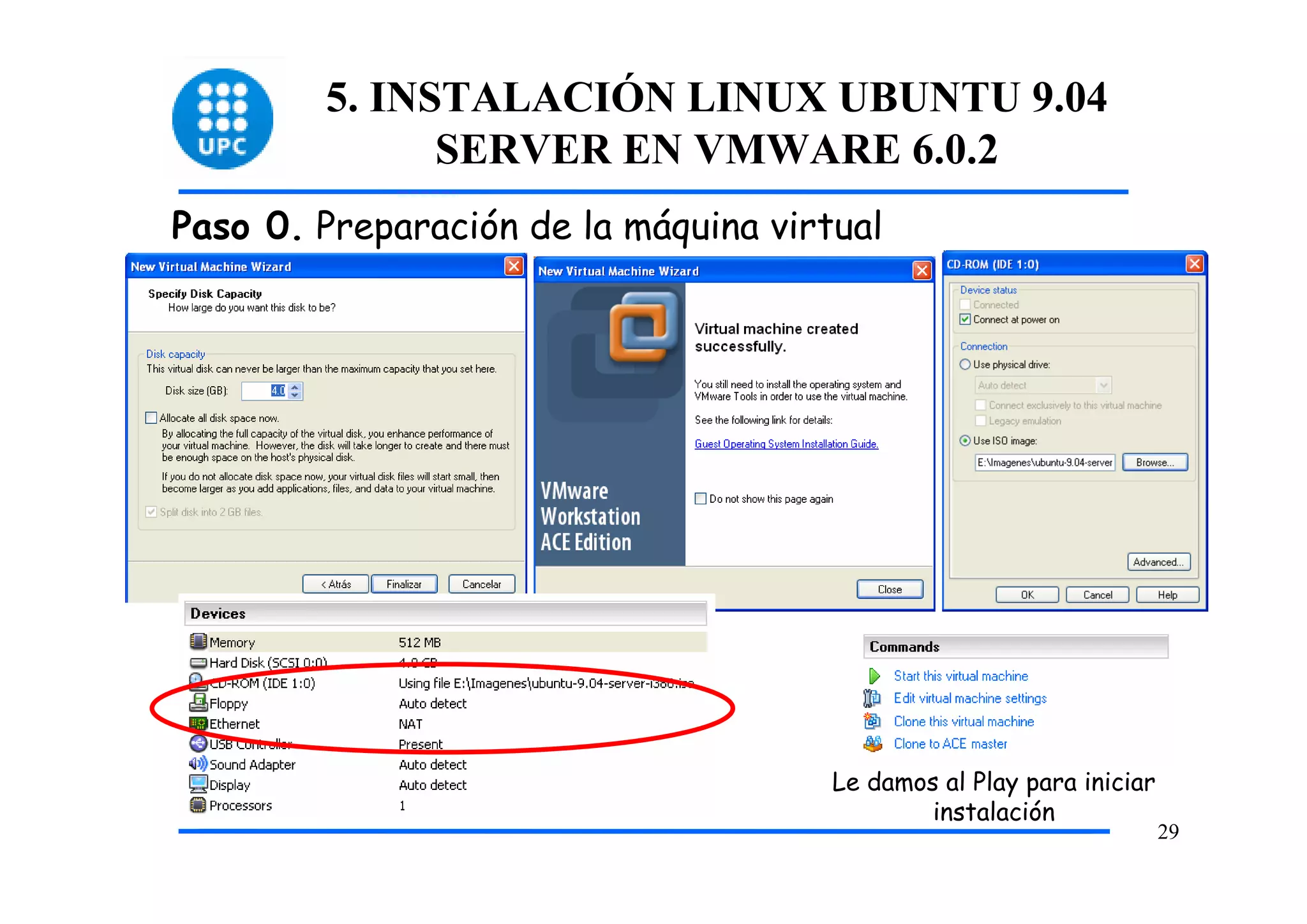 5. INSTALACIÓN LINUX UBUNTU 9.04
              SERVER EN VMWARE 6.0.2
Paso 0. Preparación de la máquina virtual




                                      Le damos al Play para iniciar
                                              instalación
                                                                      29
 