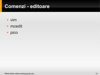 Comenzi - editoare

     vim
     mcedit
     pico




Mihai Oaida<mihai.oaida@gmail.com>   14
 