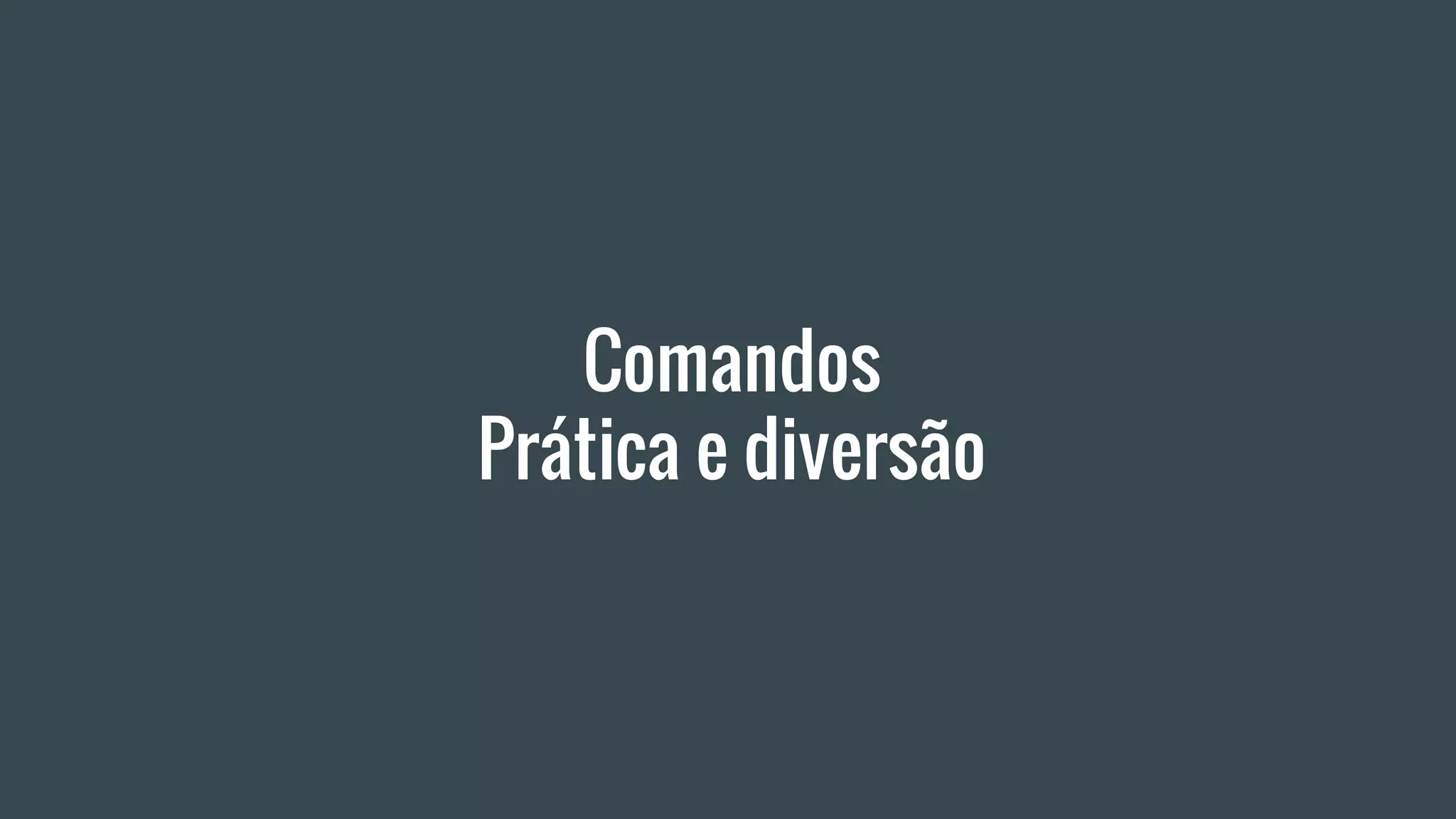 Comandos
Prática e diversão
 