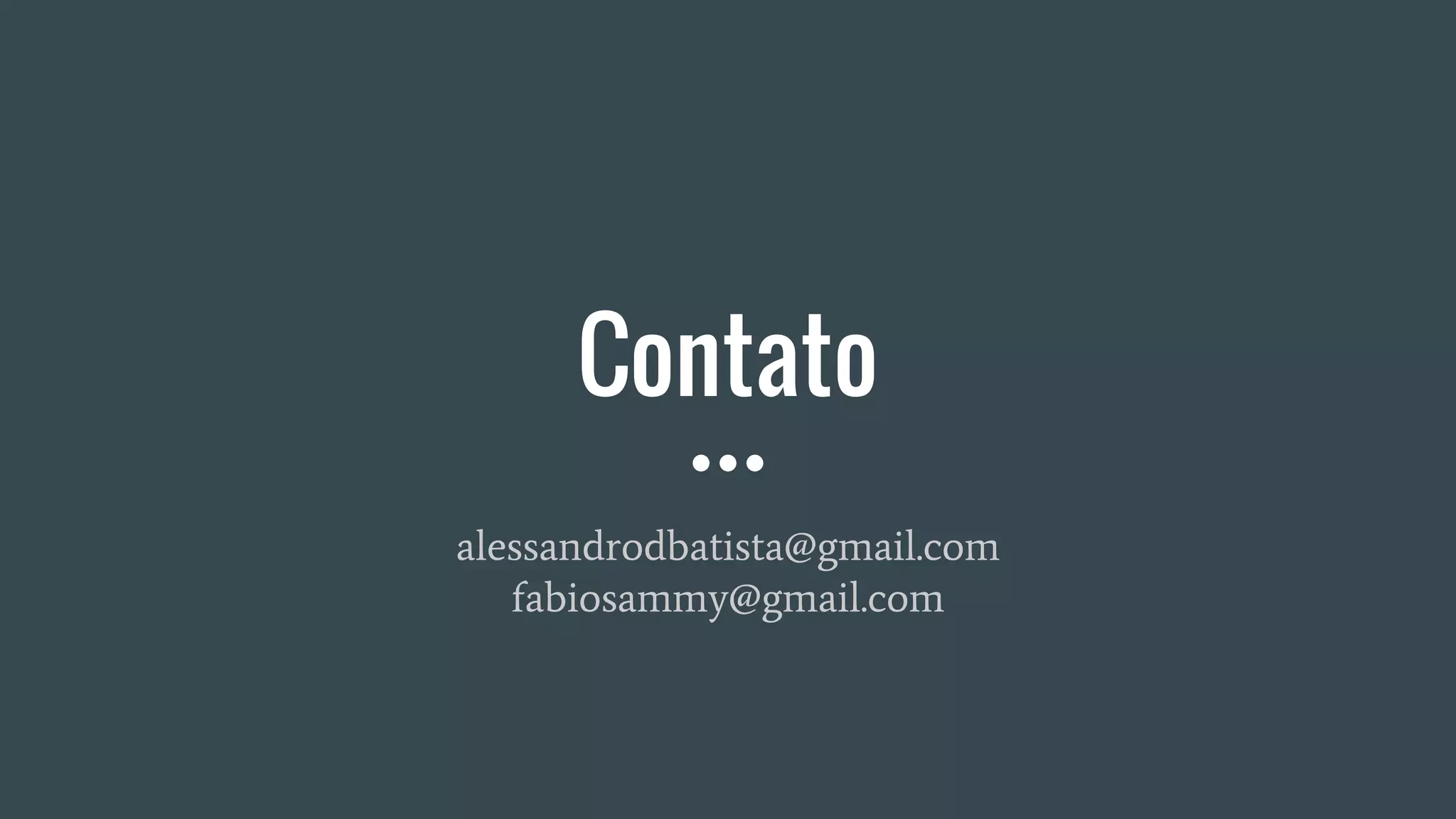 Contato
alessandrodbatista@gmail.com
fabiosammy@gmail.com
 