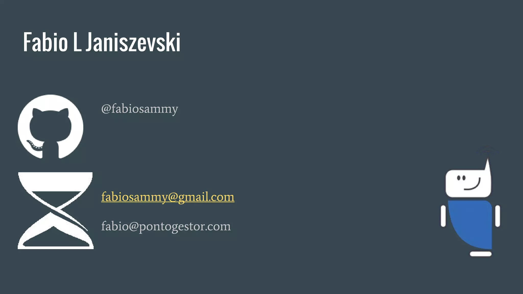 Fabio L Janiszevski
@fabiosammy
fabiosammy@gmail.com
fabio@pontogestor.com
 