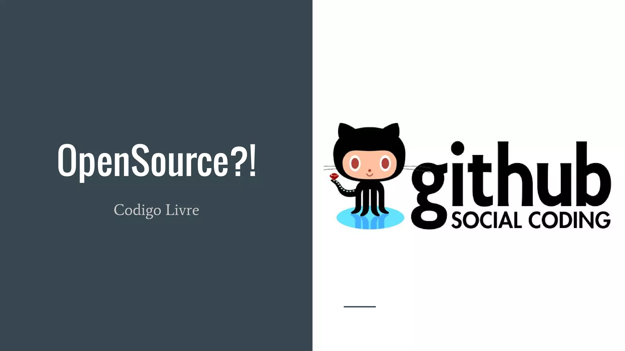 OpenSource?!
Codigo Livre
 