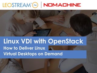 Linux VDI with OpenStack
How to Deliver Linux
Virtual Desktops on Demand
 