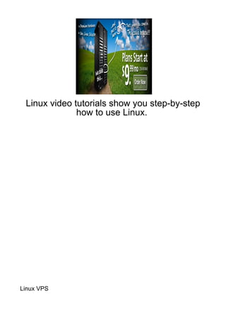 Linux video tutorials show you step-by-step
              how to use Linux.




Linux VPS
 