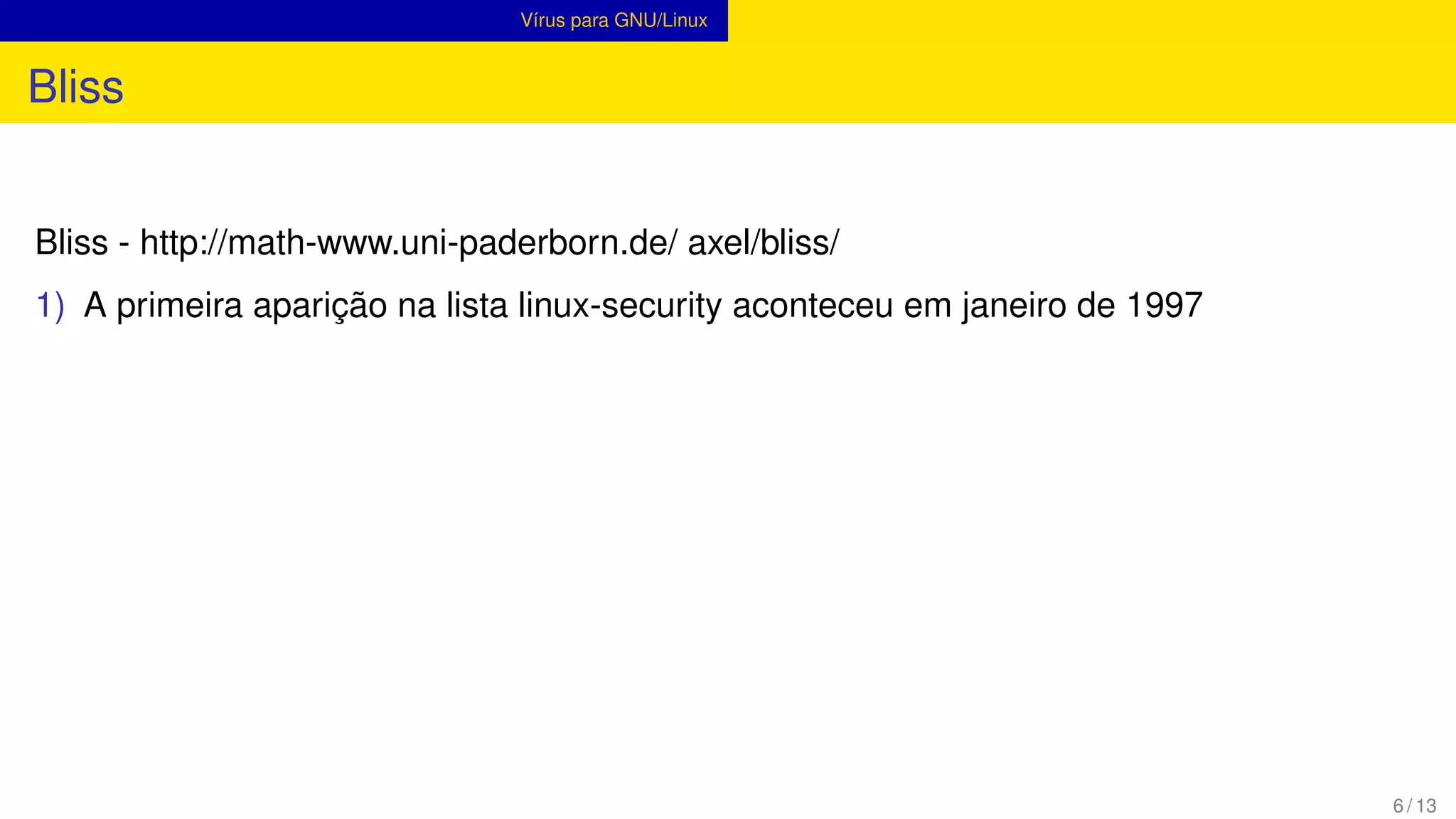 Vírus para GNU/Linux
Bliss
Bliss - http://math-www.uni-paderborn.de/ axel/bliss/
1) A primeira aparição na lista linux-security aconteceu em janeiro de 1997
6 / 13
 