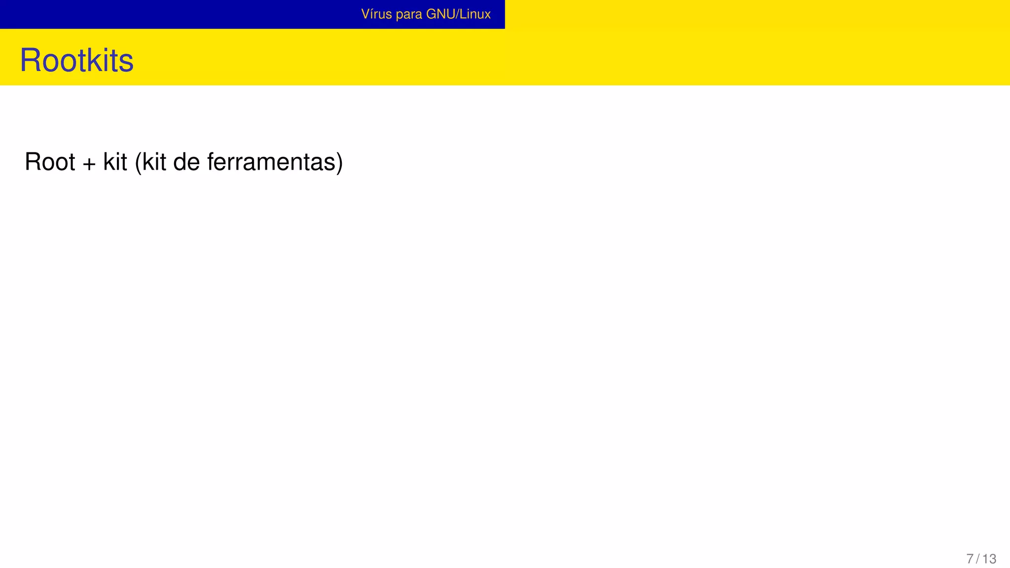 Vírus para GNU/Linux
Rootkits
Root + kit (kit de ferramentas)
7 / 13
 