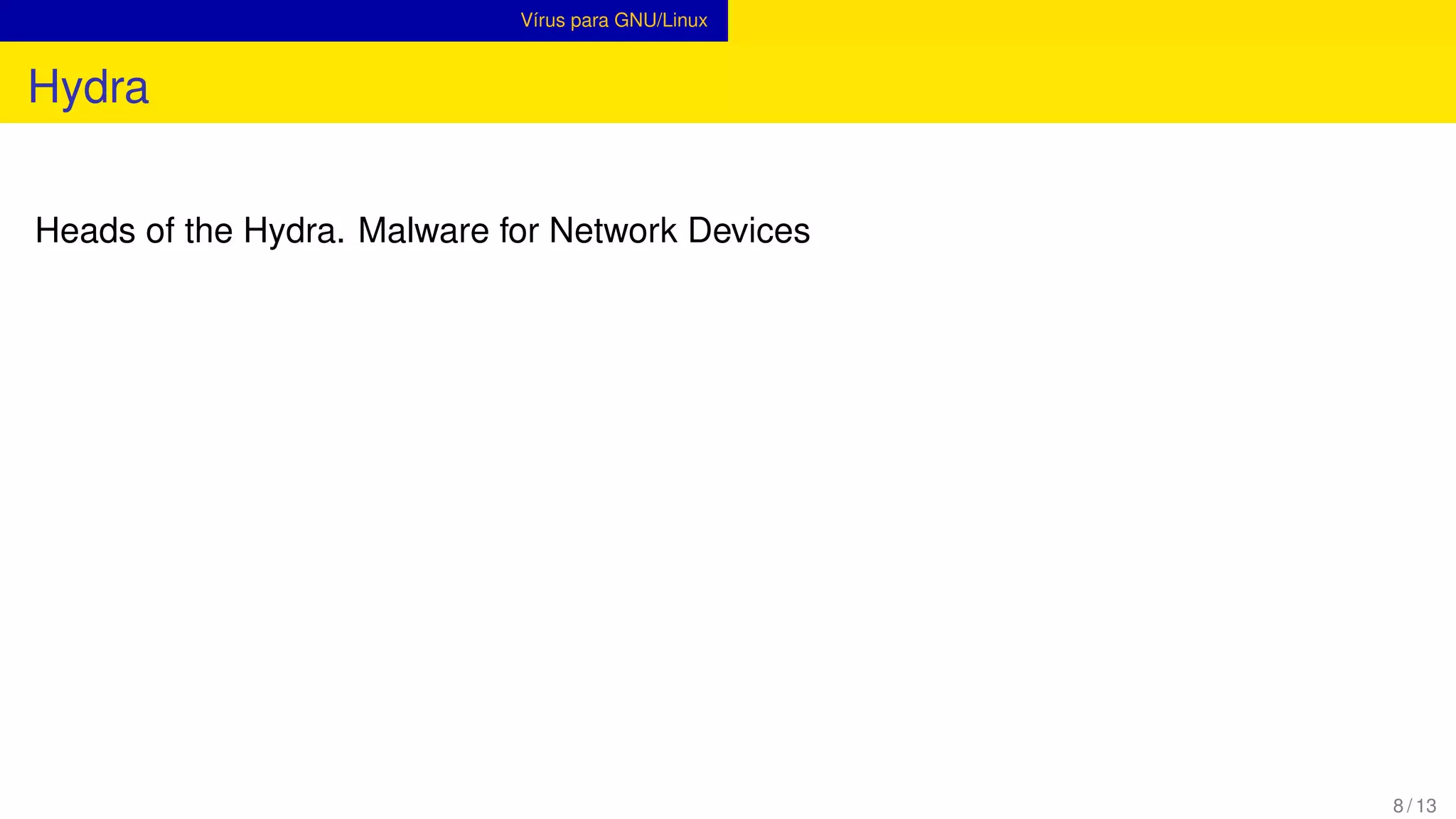 Vírus para GNU/Linux
Hydra
Heads of the Hydra. Malware for Network Devices
8 / 13
 