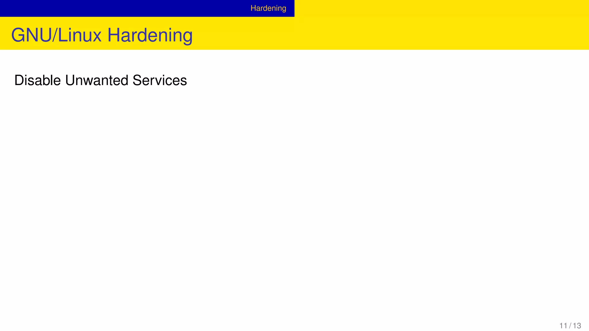 Hardening
GNU/Linux Hardening
Disable Unwanted Services
11 / 13
 