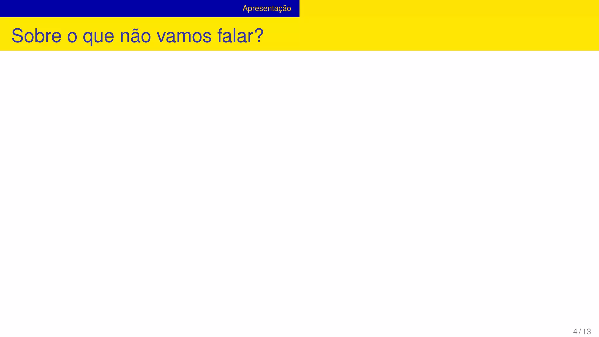 Apresentação
Sobre o que não vamos falar?
4 / 13
 
