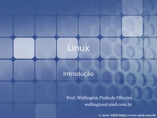 Linux


Introdução



 Prof. Wellington Pinto de Oliveira
          wellington@aied.com.br
 