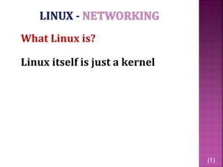 What Linux is?
Linux itself is just a kernel

(1)

 
