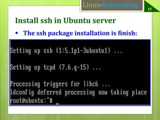 Linux-Networking

Install ssh in Ubuntu server
 The ssh package installation is finish:

15

 