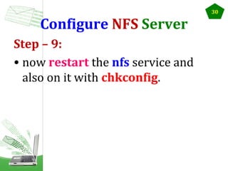 Configure NFS Server
Step – 9:
• now restart the nfs service and
also on it with chkconfig.

30

 