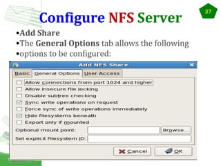 Configure NFS Server
•Add Share
•The General Options tab allows the following
•options to be configured:

37

 