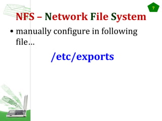 NFS – Network File System
• manually configure in following
file…

/etc/exports

7

 