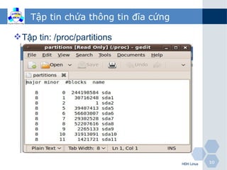 Tập tin chứa thông tin đĩa cứng

 Tập tin: /proc/partitions




                                      HĐH Linux   10
 