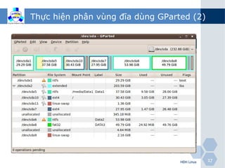 Thực hiện phân vùng đĩa dùng GParted (2)




                                  HĐH Linux   17
 
