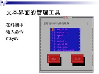 文本界面的管理工具  在终端中 输入命令 ntsysv  