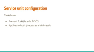 Service unit configuration
TasksMax=
● Prevent fork() bomb, DDOS.
● Applies to both processes and threads
 