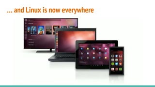 … and Linux is now everywhere
 
