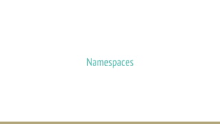 Namespaces
 