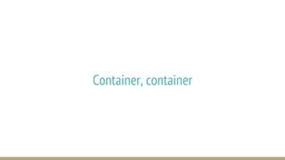 Container, container
 