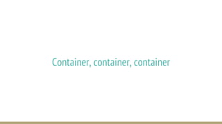 Container, container, container
 