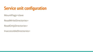 Service unit configuration
MountFlags=slave
ReadWriteDirectories=
ReadOnlyDirectories=
InaccessibleDirectories=
 