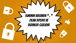 Isminin Basında “ . ”
olan dosya ve
dizinler gizlidir
 