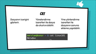 cat
Dosyanın icerigini
gösterir.
Yönelendirme
isaretleri ile dosya
da olusturulabilir.
Yine yönlendirme
isaretleri ile
dosyanın sonuna
ekleme yapılabilir.
 