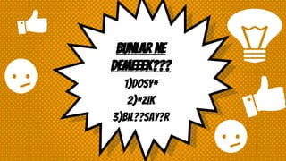 Bunlar ne
demeeek???
1)dosy*
2)*zik
3)bil??say?r
 