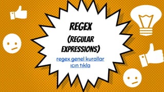 regex
(Regular
expressıons)
regex genel kurallar
ıcın tıkla
 