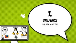 1.
GNU/LINUX
GNU, LİNUX NEDİR?
 