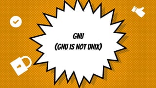 GNU
(GNU IS NOT UNIX)
 