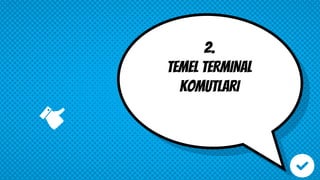 2.
TEMEL TERMINAL
KOMUTLARI
 