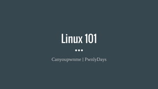 Linux 101
Canyoupwnme | PwnlyDays
 