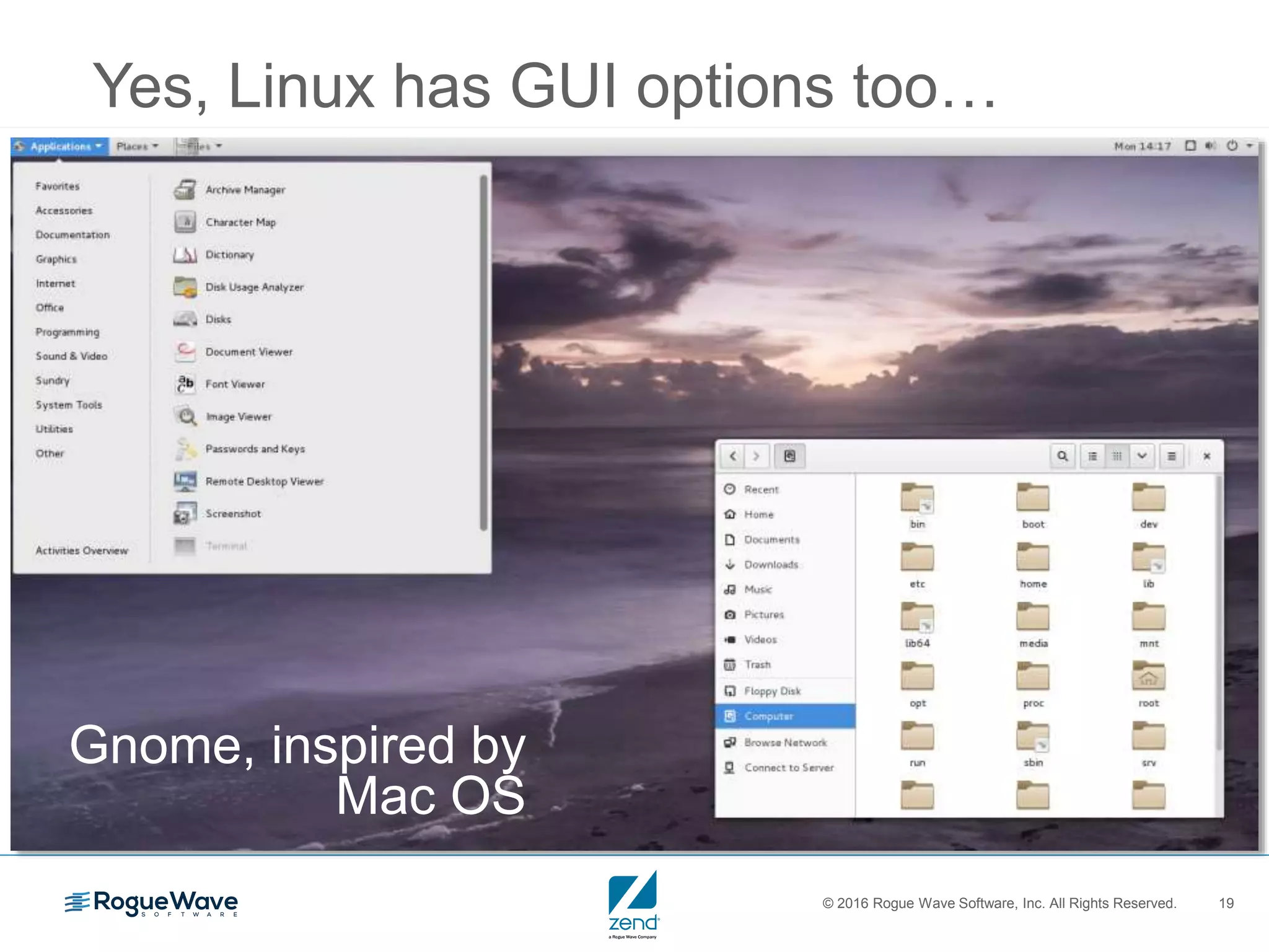 © 2016 Rogue Wave Software, Inc. All Rights Reserved. 19
Yes, Linux has GUI options too…
Gnome, inspired by
Mac OS
 