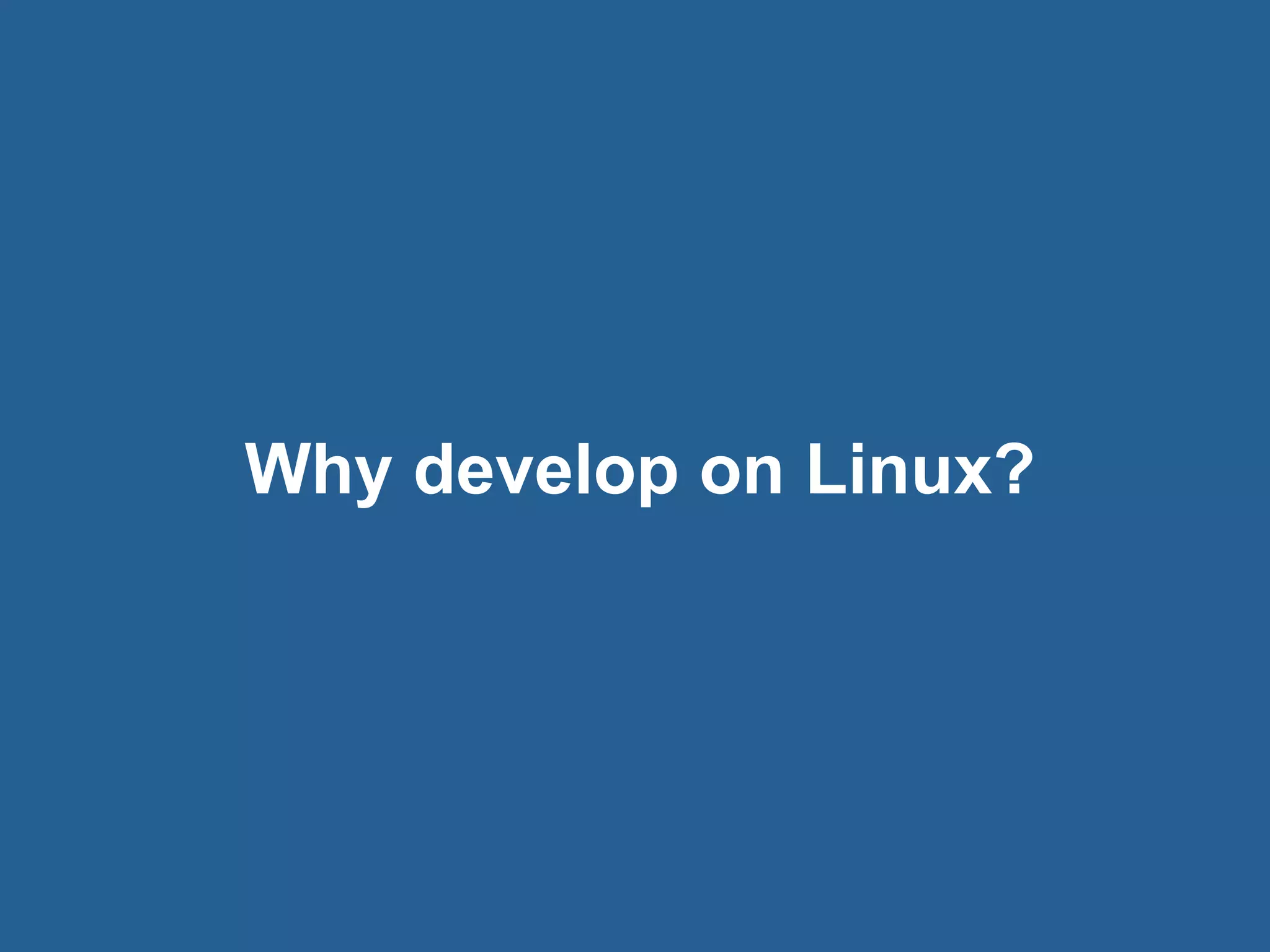 © 2016 Rogue Wave Software, Inc. All Rights Reserved. 7
Why develop on Linux?
 