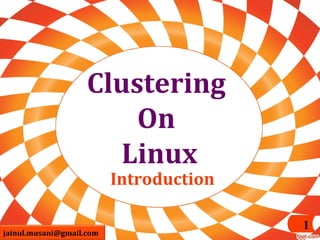 Clustering
On
Linux
Introduction

jainul.musani@gmail.com

1

 