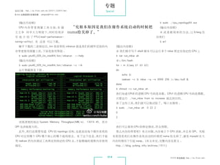 专题
杂志订阅 : http://os.51cto.com/art/201011/233915.htm             Special
《Linux 运维趋势》投稿信箱 : yangsai@51cto.com



  （输出内容略）                                                                                               $ sudo ./cpu_topology64.out
    CPU 内 存 带 宽 测 量 工 具 方 面， @
                            在                        “究根本原因是我们在操作系统启动的时候把                              （输出内容略）
 王王争 同学大力帮助下，同时给我详                                 numa给关掉了。”                                           # 或 者 最 简 单 的 方 法， Erlang 告
                                                                                                                          让
 尽 地 介 绍 了 PTU(intel-performance-                                                                      诉我们
 tuning-utility), 在 这里 可以下载。                                                                            $ erl
    解开下载的二进制包后， 里面带的 vtbwrun 就是我们的硬件层面的内
               bin                                                     （输出内容略）
 存带宽使用测量工具，下面是使用帮助 ：                                                   # 我们顺手写个 shell 脚本可以运行多个 mbw 绑定在指定的 CPU 上
    $ sudo ptu40_005_lin_intel64/bin/vtbwrun        --help             $ cat run_mbw.sh
  （输出内容略）                                                              #!/bin/bash
    $ sudo ptu40_005_lin_intel64/bin/vtbwrun -c -A                     for i in $(seq $1 $3 $2)
    运行期截图见下图 ：                                                         do
                                                                              echo $i
                                                                              taskset -c $i mbw -q -n 9999 256 /dev/null 
                                                                       done
                                                                       $ chmod +x run_mbw.sh
                                                                       我们知道 CPU0 的逻辑 CPU 号码是奇数， CPU1 的逻辑 CPU 号码是偶数。
                                                                       只要运行 ./run_mbw from to increase 就达到目的。
                                                                       有了这些工具，我们就可以做试验了。喝口水继续 ：
                                                                       $ sudo ./run_mbw.sh    0 22 2
                                                                       0
                                                                       2
    该图清楚的指出 System Memory Throughput(MB/s): 13019.45, 其中               ...
 QPI 也消耗挺大的。                                                           我们可以看到 CPU 的绑定情况，符合预期。
    此外，我们还需要知道 CPU 的 topology 结构，也就是说每个操作系统的                           那么内存的带宽呢？有点问题，内存被 2 个 CPU 消耗，并且有 QPI。究根
 CPU 对应到哪个 CPU 哪个核心的哪个超线程去。有了这个信息，我们才能                              本原因是我们在操作系统启动的时候把 numa 给关掉了，避免 mysqld 在大
 用 taskset 把内存测试工具绑定到指定的 CPU 去，才能精确的观察内存使用                          内存的情况下引起 swap。（本文未完，完整内容见原文 ：
 情况。                                                                   http://blog.yufeng.info/archives/1511）



                                                              014                                               51CTO 系统频道 ：
                                                                                                                           http://os.51cto.com
 