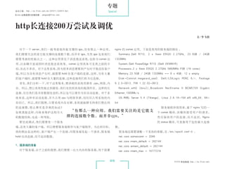 专题
杂志订阅 : http://os.51cto.com/art/201011/233915.htm        Special
《Linux 运维趋势》投稿信箱 : yangsai@51cto.com




 http长连接200万尝试及调优
                                                                                                                              文/李飞勃



    对于一个 server，我们一般考虑他所能支撑的 qps，但有那么一种应用，                     nginx 的 comet 应用。下面是我用的服务端的情况 ：
 我们需要关注的是它能支撑的连接数个数，而并非 qps，当然 qps 也是我们                              Summary:Dell R710, 2 x Xeon E5520 2.27GHz, 23.5GB / 24GB
 需要考虑的性能点之一。这种应用常见于消息推送系统，也称为 comet 应                          1333MHz
 用，比如聊天室或即时消息推送系统等。comet 应用具体可见我之前的介                                 System:Dell PowerEdge R710 (Dell 0VWN1R)
 绍，在此不多讲。对于这类系统，因为很多消息需要到产生时才推送给客户                                   Processors:2 x Xeon E5520 2.27GHz 5860MHz FSB (16 cores)
 端，所以当没有消息产生时，就需要 hold 住客户端的连接，这样，当有大量                               Memory:23.5GB / 24GB 1333MHz == 6 x 4GB, 12 x empty
 的客户端时，就需要 hold 住大量的连接，这种连接我们称为长连接。                                  Disk-Control:megaraid_sas0: Dell/LSILogic PERC 6/i, Package
    首先，我们分析一下，对于这类服务，需消耗的系统资源有 ： 网络、
                               cpu、 内                          6.2.0-0013, FW 1.22.02-0612,
 存。所以，想让系统性能达到最佳，我们先找到系统的瓶颈所在。这样的长                                   Network:eth0 (bnx2):Broadcom NetXtreme II BCM5709 Gigabit
 连接，往往我们是没有数据发送的，所以也可以看作为非活动连接。对于系                             Ethernet,1000Mb/s
 统来说，这种非活动连接，并不占用 cpu 与网络资源，而仅仅占用系统的内                                OS:RHEL Server 5.4 (Tikanga), Linux 2.6.18-164.el5 x86_64, 64-
 存而已。所以，我们假想，只要系统内存足够，系统就能够支持我们想达到                             bit
 的连接数，那么事实是否真的如此？                                                                                     服务端程序很简单，基于 nginx 写的一
 如果真能这样，内核来维护这相当大
                                               “有那么一种应用，我们需要关注的是它能支                              个 comet 模块，该模块接受用户的请求，
 的数据结构，也是一种考验。                                撑的连接数个数，而并非qps。”                                   然 后 保 持 用 户 的 连 接， 不 返 回。Nginx
                                                                                                                   而
    要完成测试，我们需要有一个服务                                                                              的 status 模块，可直接用于监控最大连接
 端，还有大量的客户端。所以需要服务端程序与客户端程序。为达到目标，                             数。
 我的想法是这样的 ：
          客户端产生一个连接，向服务端发起一个请求，服务端                                   服务端还需要调整一下系统的参数， /etc/sysctl.conf 中 ：
                                                                                     在
 hold 住该连接，而不返回数据。                                                   net.core.somaxconn = 2048
                                                                     net.core.rmem_default = 262144
 1. 服务端的准备                                                           net.core.wmem_default = 262144
    对于服务端，由于之前的假想，我们需要一台大内存的服务器，用于部署                                 net.core.rmem_max = 16777216


                                                         015                                               51CTO 系统频道 ：
                                                                                                                      http://os.51cto.com
 