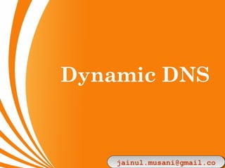 Dynamic DNS
jainul.musani@gmail.cojainul.musani@gmail.co
 