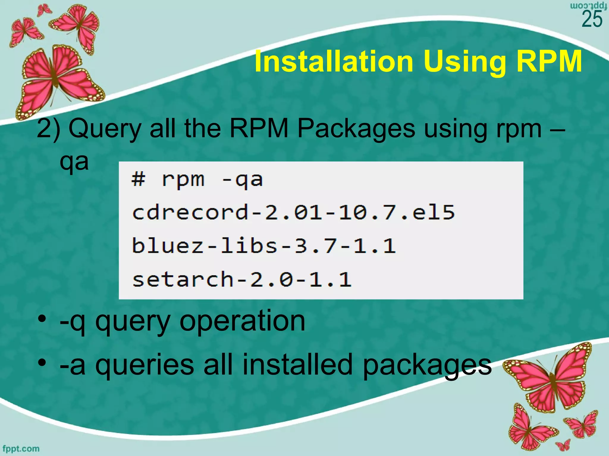 Installation Using RPM
2) Query all the RPM Packages using rpm –
qa
• -q query operation
• -a queries all installed packages
25
 