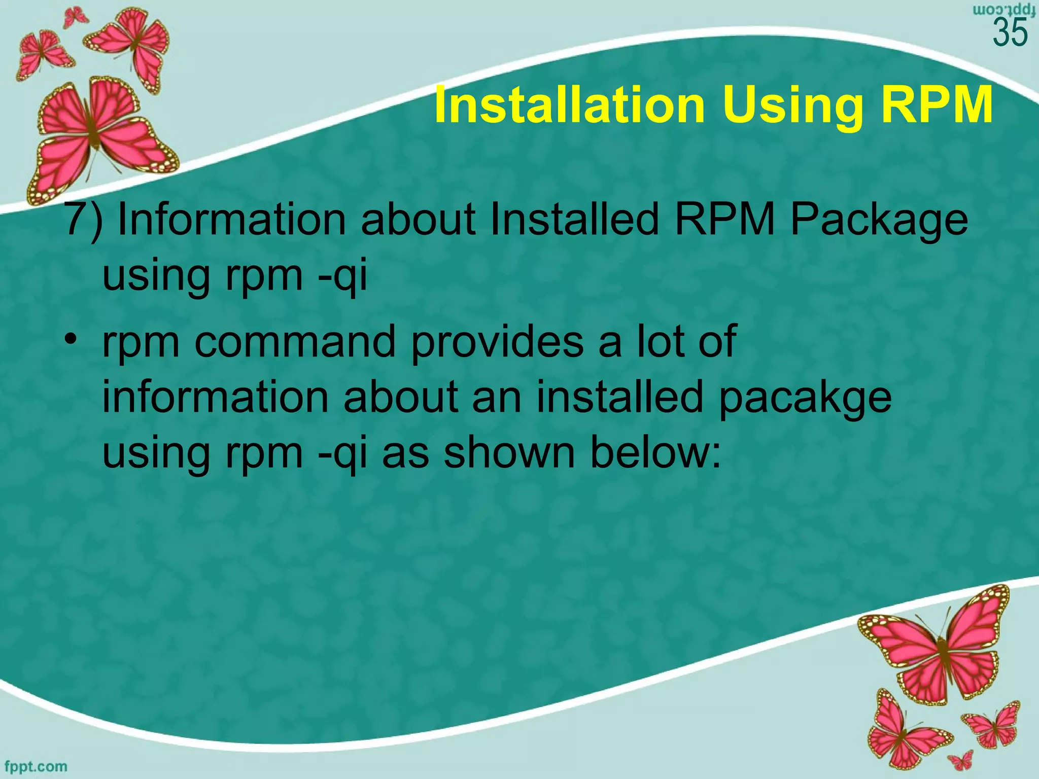 Installation Using RPM
7) Information about Installed RPM Package
using rpm -qi
• rpm command provides a lot of
information about an installed pacakge
using rpm -qi as shown below:
35
 