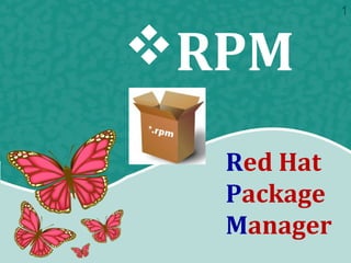 Red Hat
Package
Manager
RPM
1
 