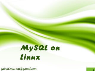 MySQL on
Linux
jainul.musani@gmail.com 1
 