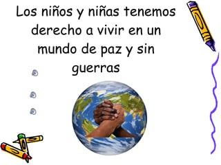 Los niños y niñas tenemos derecho a vivir en un mundo de paz y sin guerras 