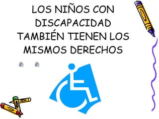 LOS NIÑOS CON DISCAPACIDAD TAMBIÉN TIENEN LOS MISMOS DERECHOS 