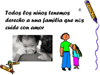 Todos los niños tenemos derecho a una familia que nos cuide con amor  
